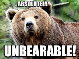 unbearable